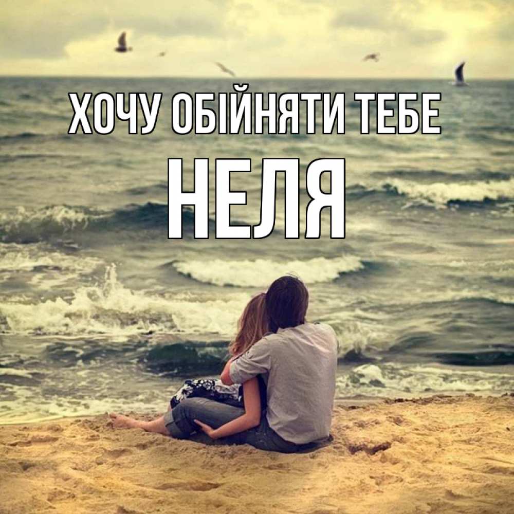 Открытка на каждый день з підписом, Неля Хочу обійняти тебе возлюбленные на песочке Прикольна листівка з побажанням онлайн скачати безкоштовно 