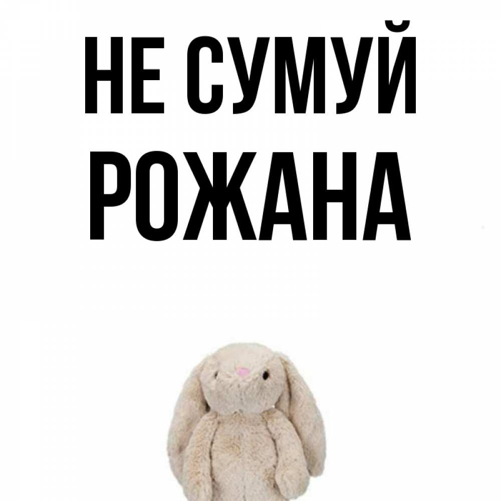 Открытка на каждый день з підписом, Рожана Не сумуй детская игрушка зайчика Прикольна листівка з побажанням онлайн скачати безкоштовно 