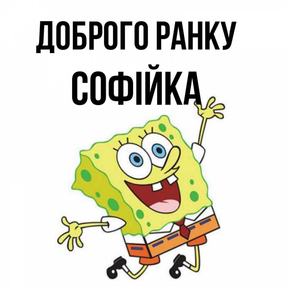 Открытка на каждый день з підписом, Софійка Доброго ранку улыбающийся спанч Боб Прикольна листівка з побажанням онлайн скачати безкоштовно 