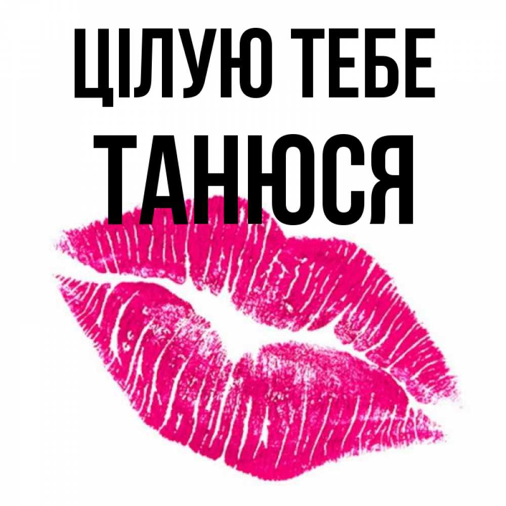 Открытка на каждый день з підписом, Танюся Цілую тебе след от помады Прикольна листівка з побажанням онлайн скачати безкоштовно 