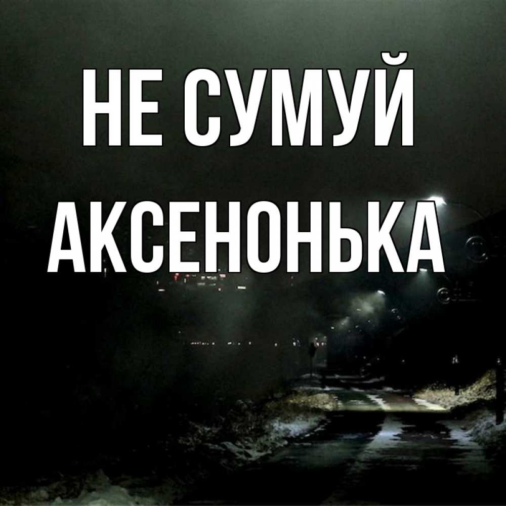 Открытка на каждый день з підписом, Аксенонька Не сумуй фонари Прикольна листівка з побажанням онлайн скачати безкоштовно 