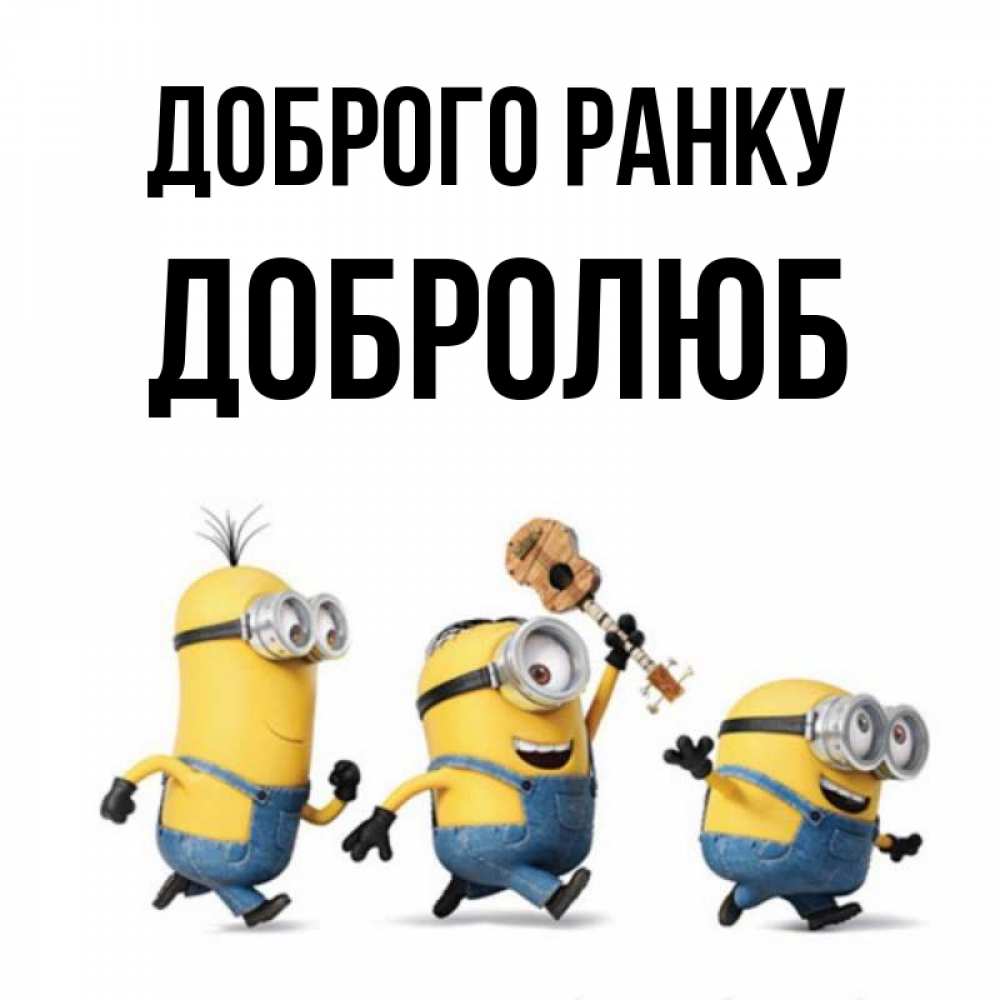 Открытка на каждый день з підписом, Добролюб Доброго ранку миньоны и прекрасное утро Прикольна листівка з побажанням онлайн скачати безкоштовно 