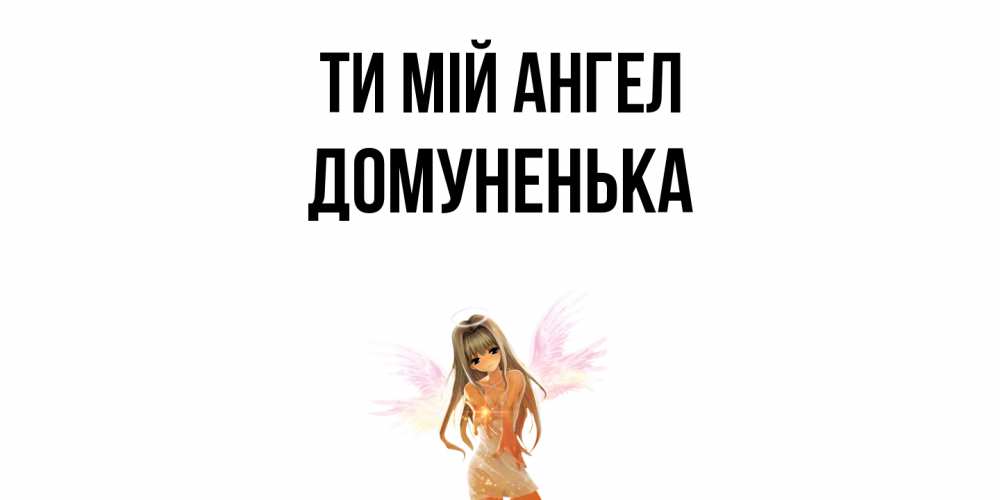Открытка на каждый день з підписом, Домуненька Ти мій ангел ангел, аниме Прикольна листівка з побажанням онлайн скачати безкоштовно 