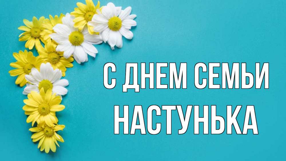 Открытка на каждый день з підписом, Настунька С днем семьи с днем семьи Прикольна листівка з побажанням онлайн скачати безкоштовно 