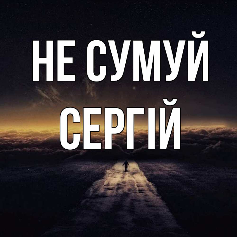 Открытка на каждый день з підписом, Сергій Не сумуй дорога в никуда Прикольна листівка з побажанням онлайн скачати безкоштовно 