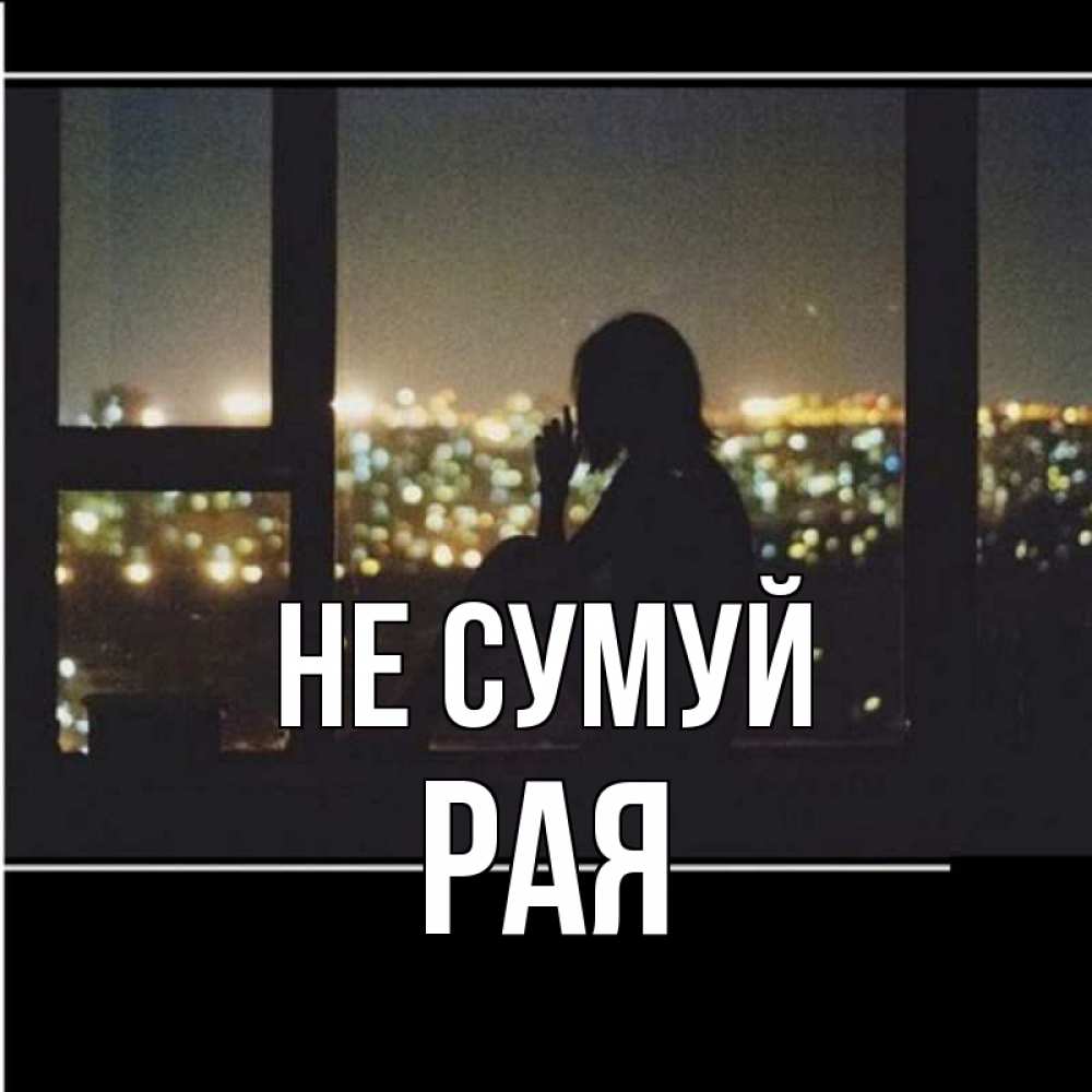 Открытка на каждый день з підписом, Рая Не сумуй смотрит на ночной город Прикольна листівка з побажанням онлайн скачати безкоштовно 