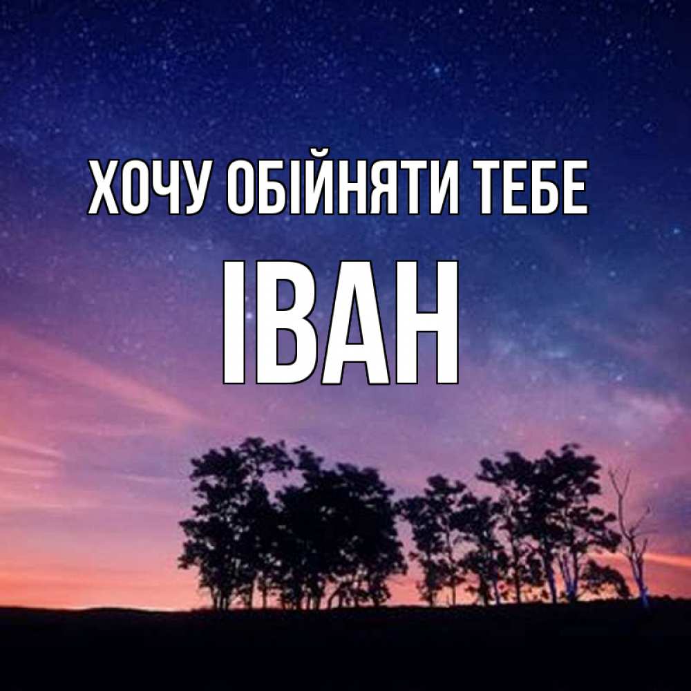 Открытка на каждый день з підписом, Іван Хочу обійняти тебе силуэты деревьев Прикольна листівка з побажанням онлайн скачати безкоштовно 