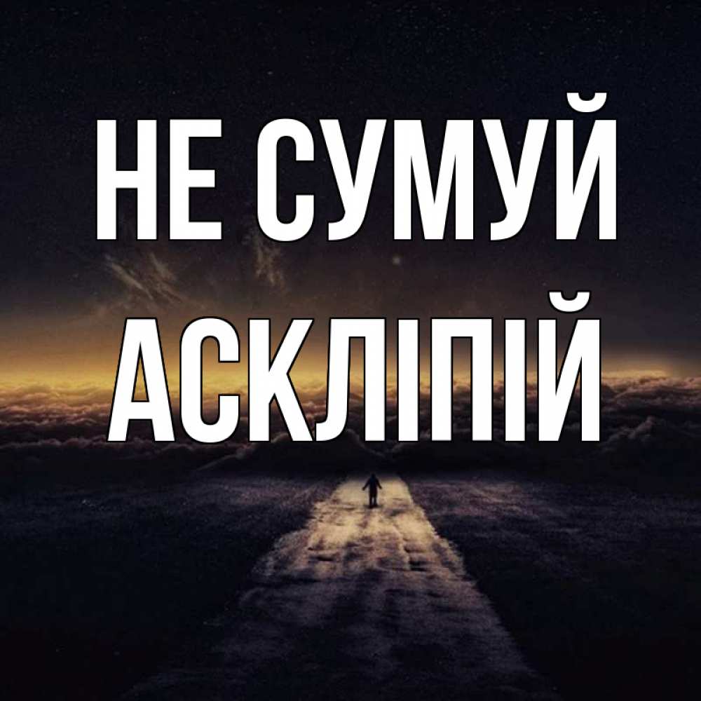 Открытка на каждый день з підписом, Аскліпій Не сумуй дорога в никуда Прикольна листівка з побажанням онлайн скачати безкоштовно 