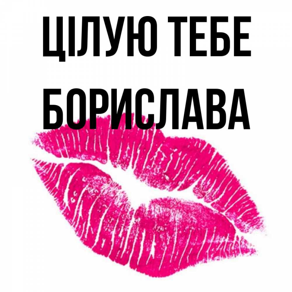 Открытка на каждый день з підписом, Борислава Цілую тебе след от помады Прикольна листівка з побажанням онлайн скачати безкоштовно 