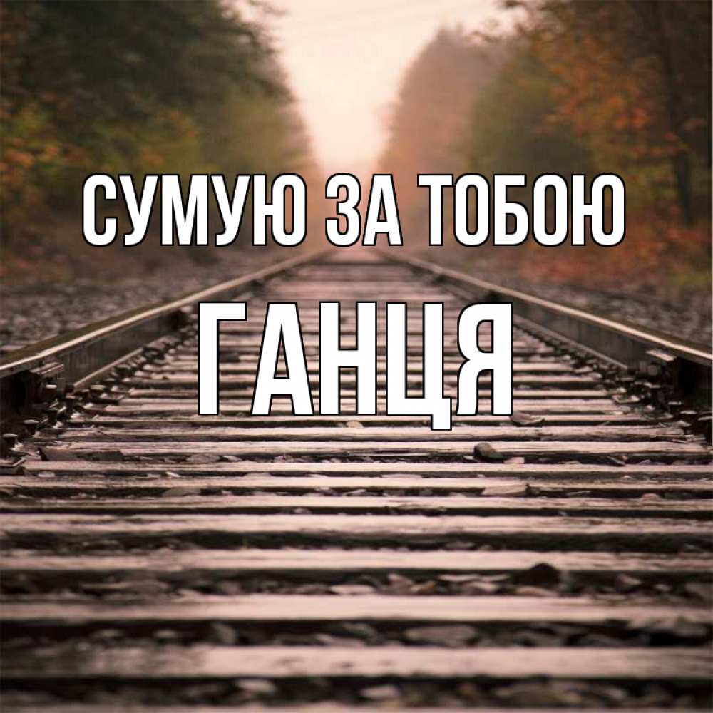 Открытка на каждый день з підписом, Ганця Сумую за тобою приезжай Прикольна листівка з побажанням онлайн скачати безкоштовно 