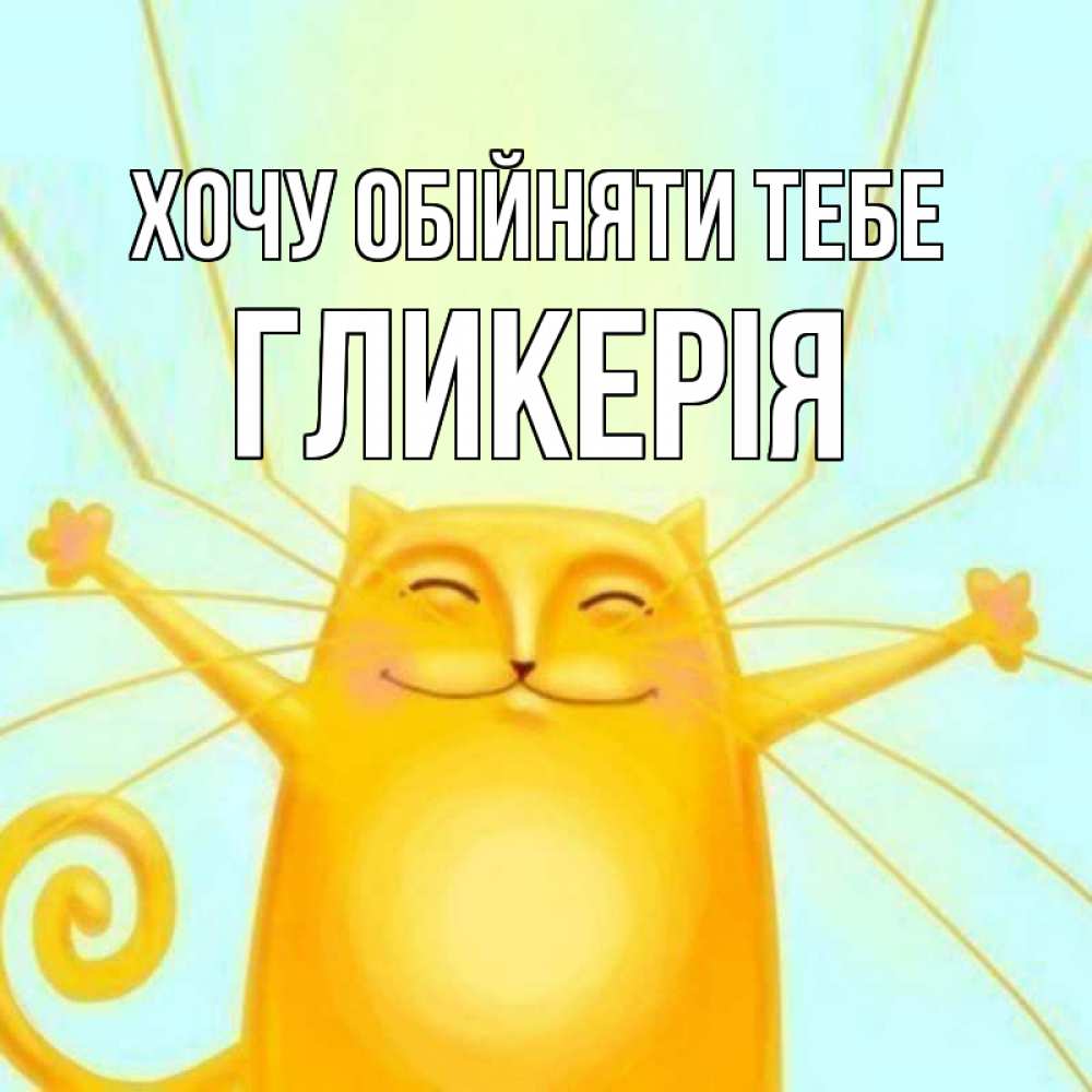 Открытка на каждый день з підписом, Гликерія Хочу обійняти тебе солнечный обнимашечный кот Прикольна листівка з побажанням онлайн скачати безкоштовно 