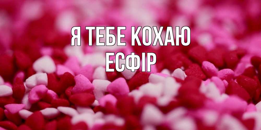 Открытка на каждый день з підписом, Есфір Я тебе кохаю красивая открытка с признанием в любви Прикольна листівка з побажанням онлайн скачати безкоштовно 