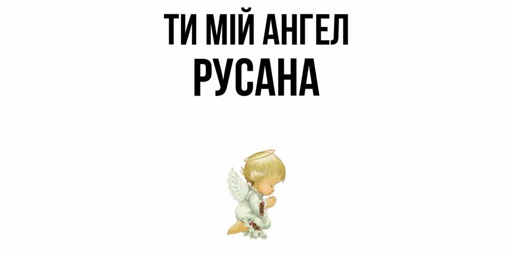 Открытка на каждый день з підписом, Русана Ти мій ангел ангел Прикольна листівка з побажанням онлайн скачати безкоштовно 