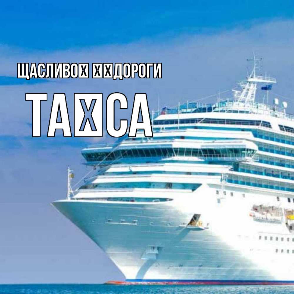 Открытка на каждый день з підписом, Таїса Щасливої ​​дороги огромный лайнер Прикольна листівка з побажанням онлайн скачати безкоштовно 