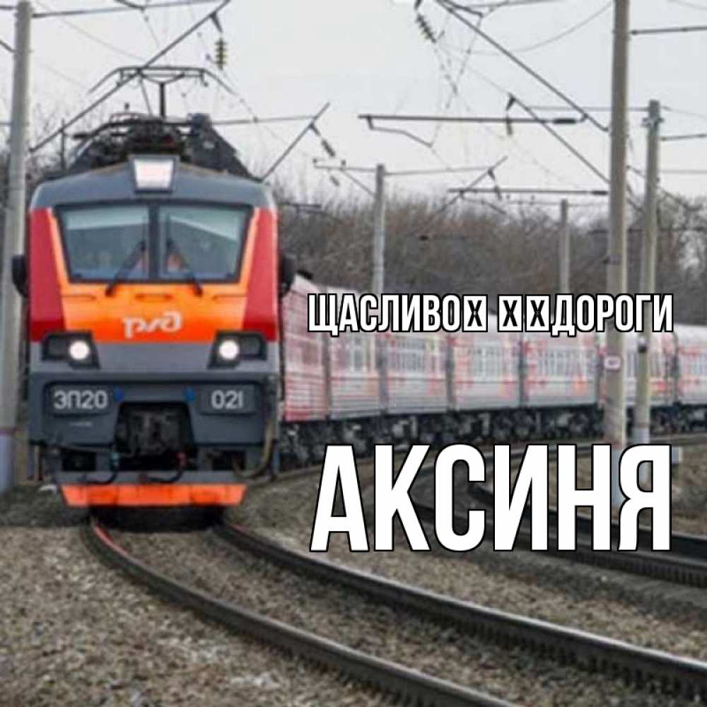 Открытка на каждый день з підписом, Аксиня Щасливої ​​дороги поезд РЖД Прикольна листівка з побажанням онлайн скачати безкоштовно 