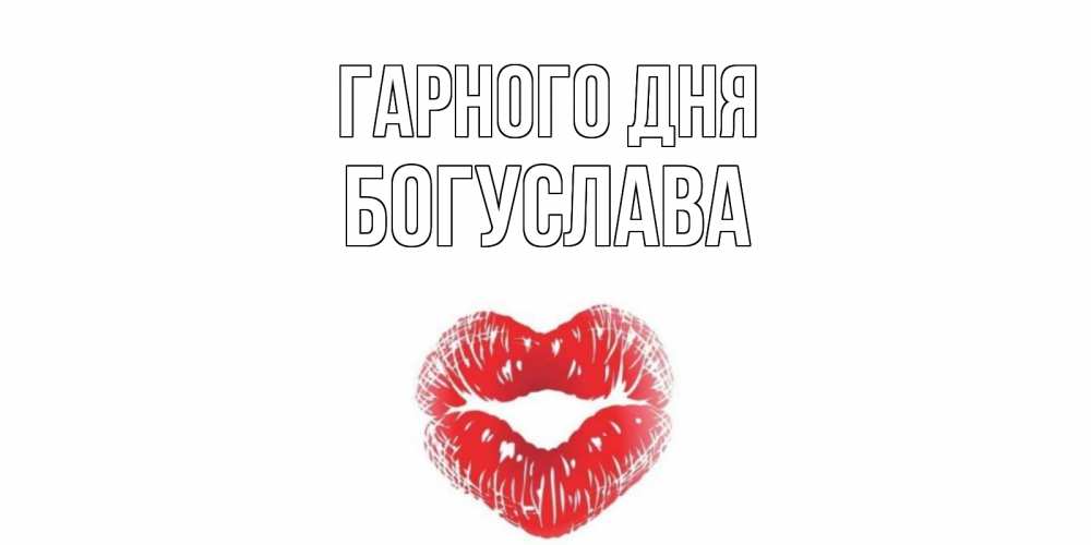 Открытка на каждый день з підписом, Богуслава Гарного дня Поцелуй Прикольна листівка з побажанням онлайн скачати безкоштовно 