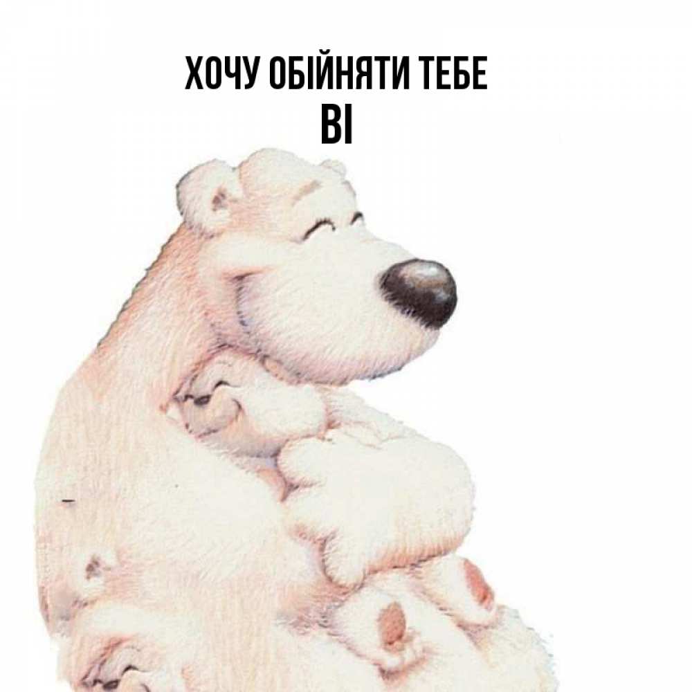 Открытка на каждый день з підписом, Ві Хочу обійняти тебе мама белый медведь Прикольна листівка з побажанням онлайн скачати безкоштовно 