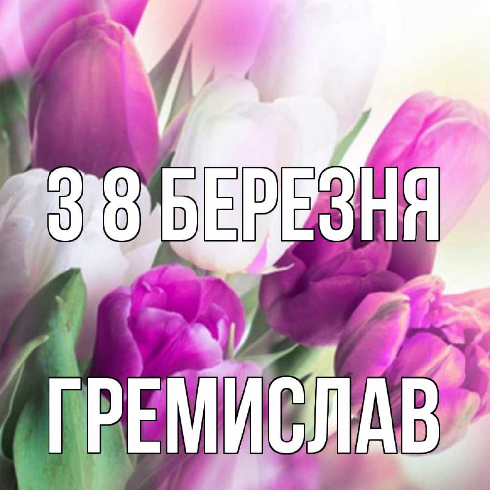 Открытка на каждый день з підписом, Гремислав З 8 БЕРЕЗНЯ весна 1 Прикольна листівка з побажанням онлайн скачати безкоштовно 