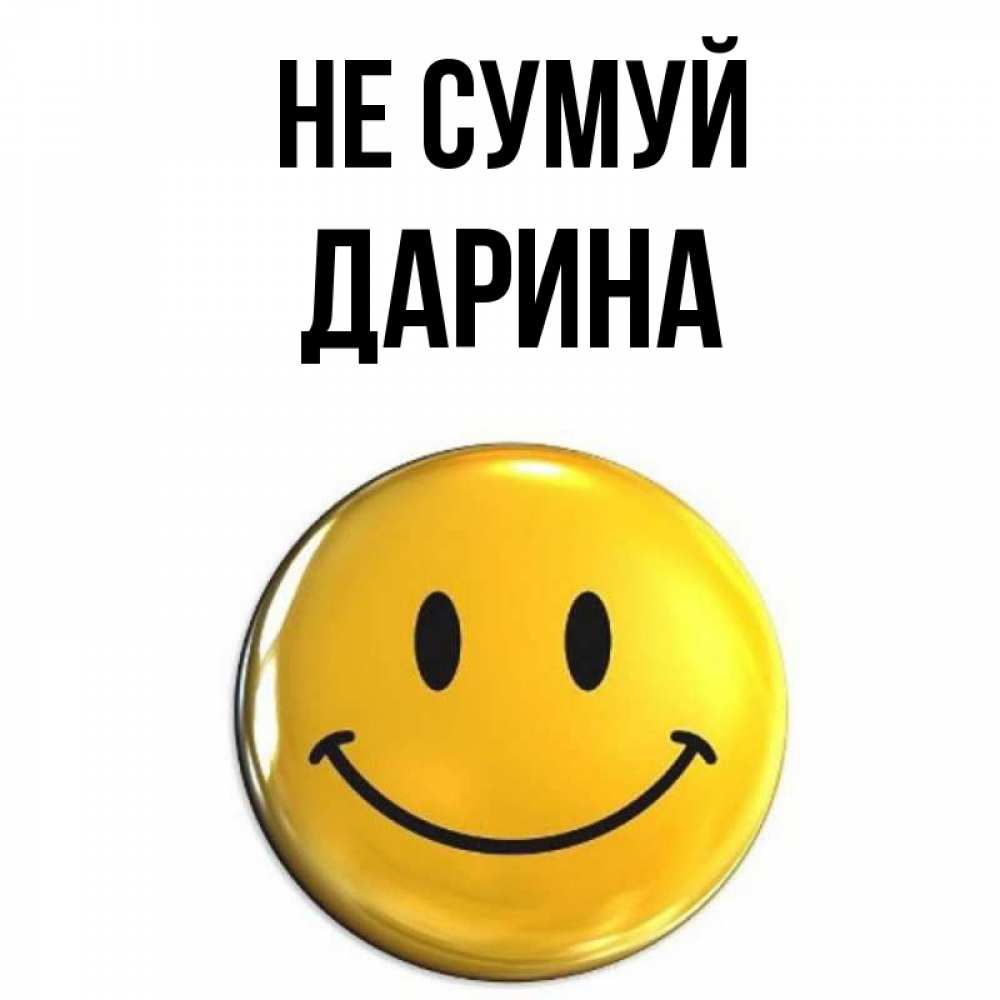 Открытка на каждый день з підписом, Дарина Не сумуй желаем всем позитива Прикольна листівка з побажанням онлайн скачати безкоштовно 