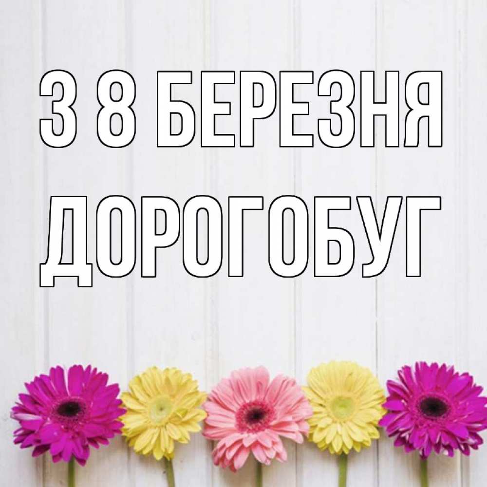 Открытка на каждый день з підписом, Дорогобуг З 8 БЕРЕЗНЯ женщинам 1 Прикольна листівка з побажанням онлайн скачати безкоштовно 