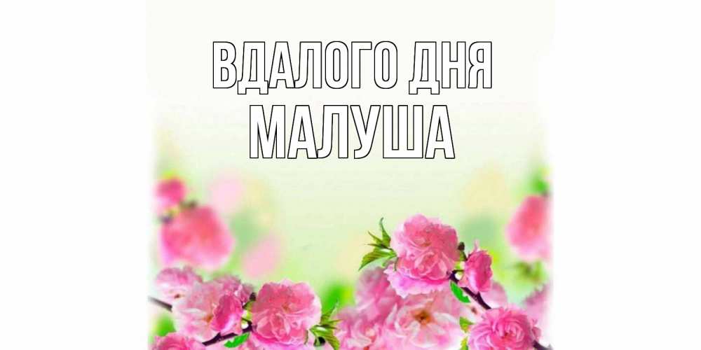 Открытка на каждый день з підписом, Малуша Вдалого дня цветы Прикольна листівка з побажанням онлайн скачати безкоштовно 