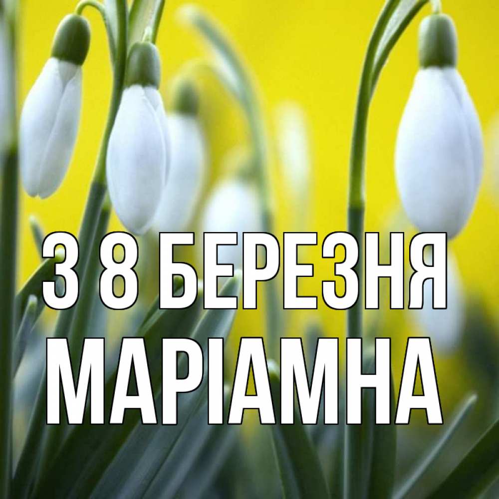 Открытка на каждый день з підписом, Маріамна З 8 БЕРЕЗНЯ весенние цветы Прикольна листівка з побажанням онлайн скачати безкоштовно 