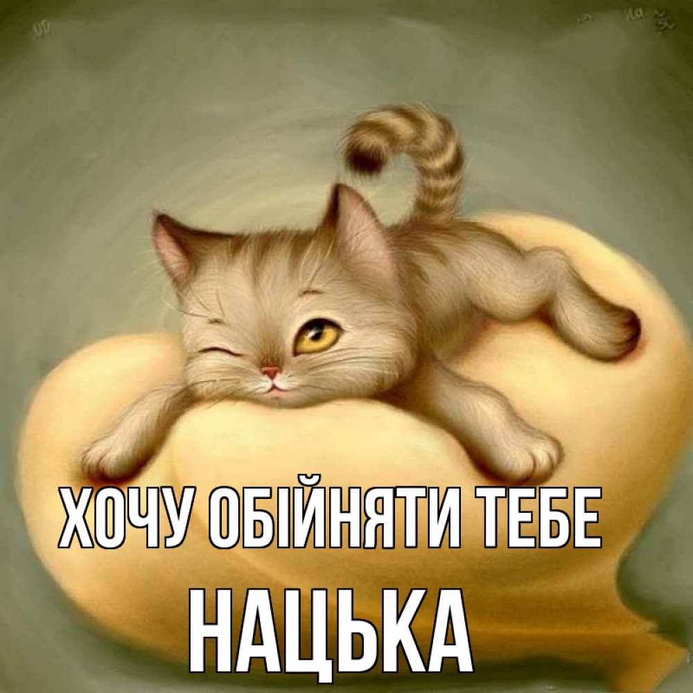 Открытка на каждый день з підписом, Нацька Хочу обійняти тебе кошечка Прикольна листівка з побажанням онлайн скачати безкоштовно 
