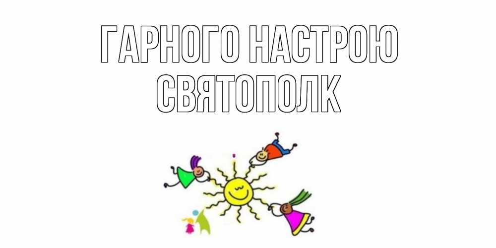 Открытка на каждый день з підписом, Святополк Гарного настрою лето, солнце Прикольна листівка з побажанням онлайн скачати безкоштовно 