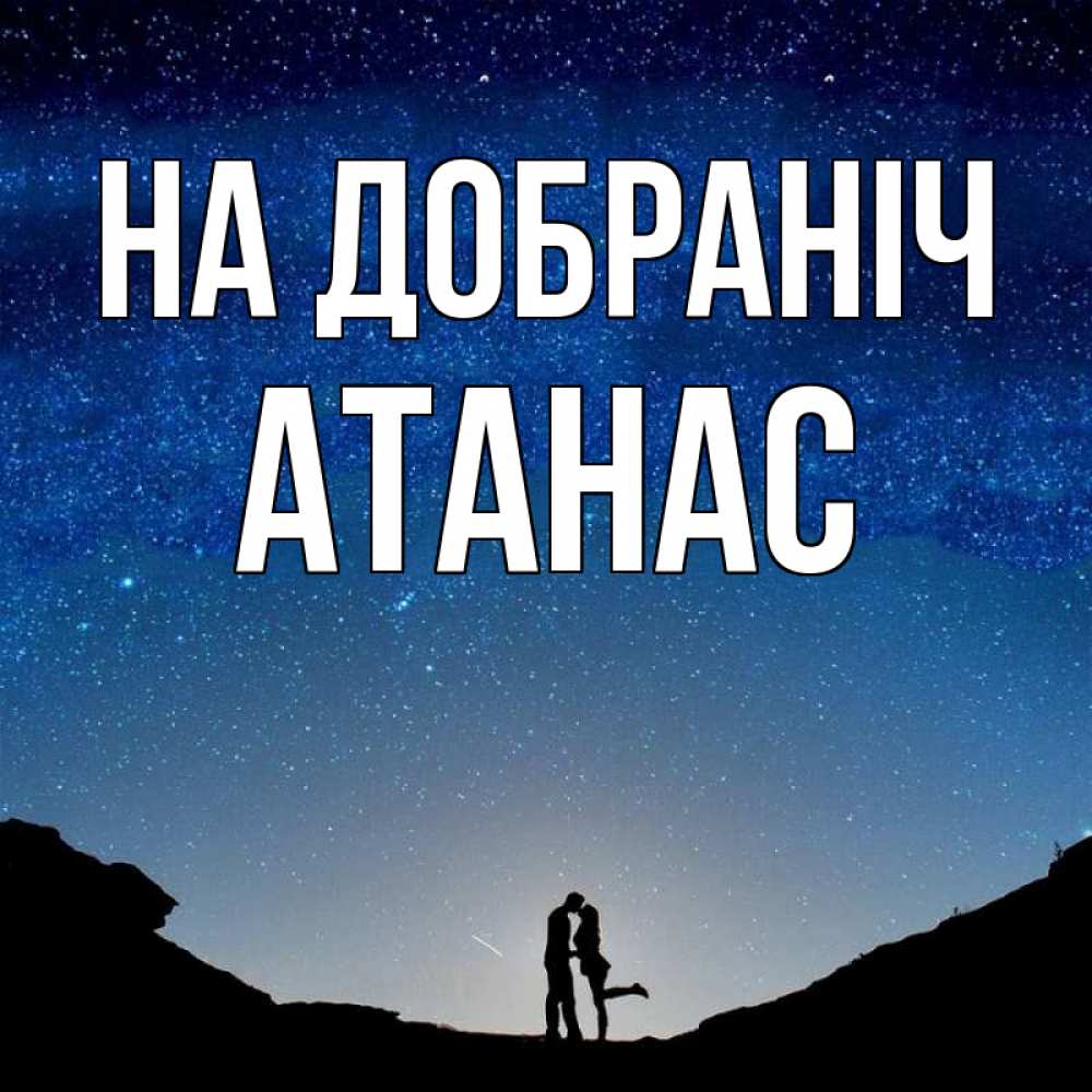 Открытка на каждый день з підписом, Атанас На добраніч звездное небо и люди Прикольна листівка з побажанням онлайн скачати безкоштовно 