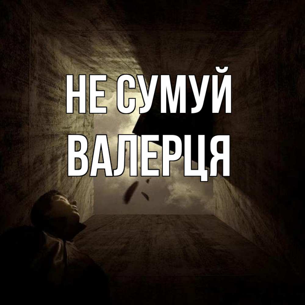 Открытка на каждый день з підписом, Валерця Не сумуй жуть Прикольна листівка з побажанням онлайн скачати безкоштовно 