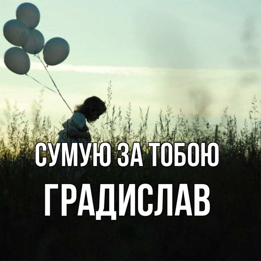 Открытка на каждый день з підписом, Градислав Сумую за тобою приходи ко мне и давай дружить Прикольна листівка з побажанням онлайн скачати безкоштовно 