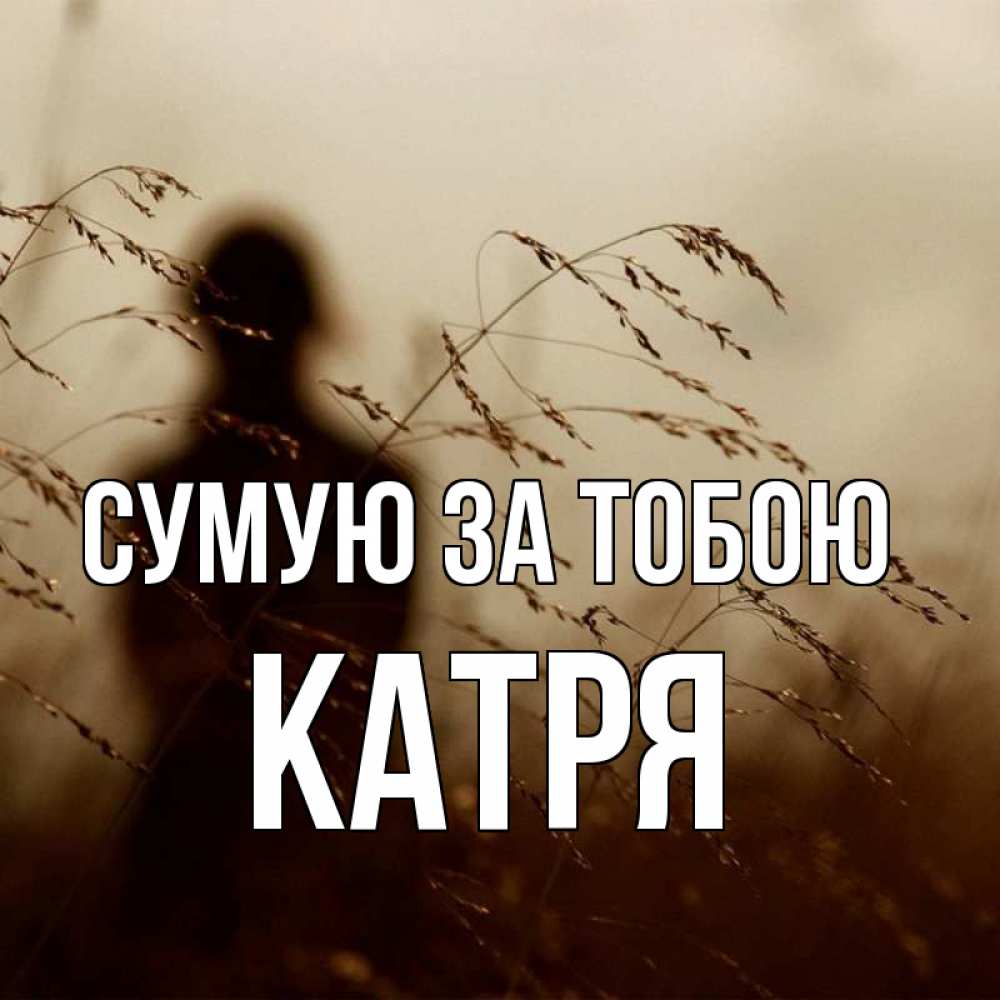 Открытка на каждый день з підписом, Катря Сумую за тобою силуэт девушки Прикольна листівка з побажанням онлайн скачати безкоштовно 