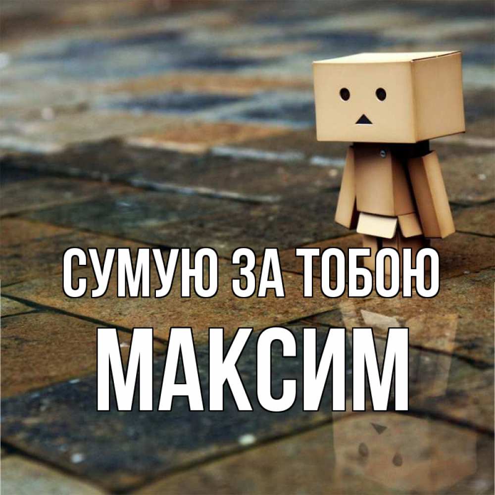 Открытка на каждый день з підписом, Максим Сумую за тобою куколка из картона в стиле майнкрафт Прикольна листівка з побажанням онлайн скачати безкоштовно 