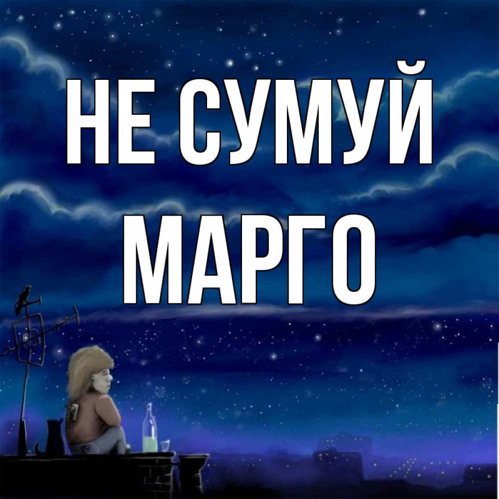 Открытка на каждый день з підписом, Марго Не сумуй город с крыши Прикольна листівка з побажанням онлайн скачати безкоштовно 