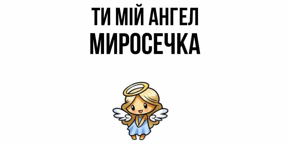 Открытка на каждый день з підписом, Миросечка Ти мій ангел ангел Прикольна листівка з побажанням онлайн скачати безкоштовно 