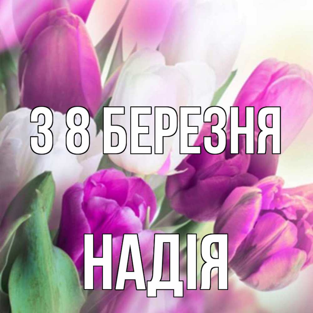 Открытка на каждый день з підписом, Надія З 8 БЕРЕЗНЯ весна 1 Прикольна листівка з побажанням онлайн скачати безкоштовно 