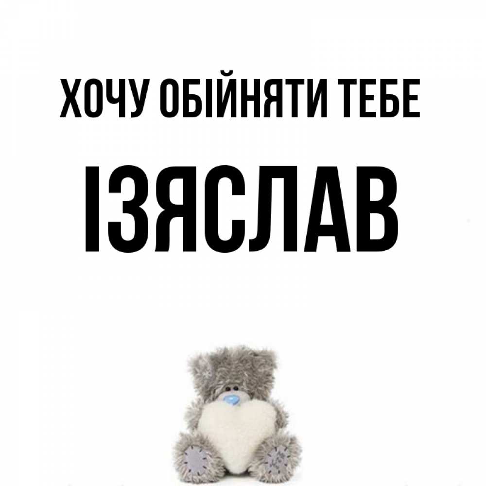 Открытка на каждый день з підписом, Ізяслав Хочу обійняти тебе медвежонок с сердечком белого цвета Прикольна листівка з побажанням онлайн скачати безкоштовно 