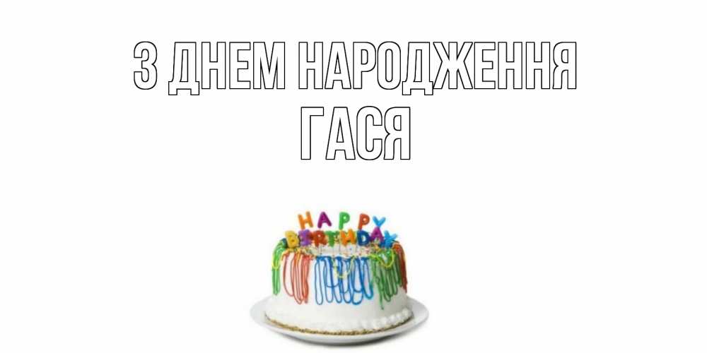 Открытка на каждый день з підписом, Гася З Днем народження Тортик Прикольна листівка з побажанням онлайн скачати безкоштовно 