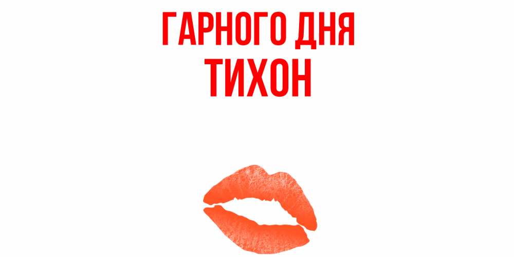 Открытка на каждый день з підписом, Тихон Гарного дня удачного дня с поцелуем Прикольна листівка з побажанням онлайн скачати безкоштовно 