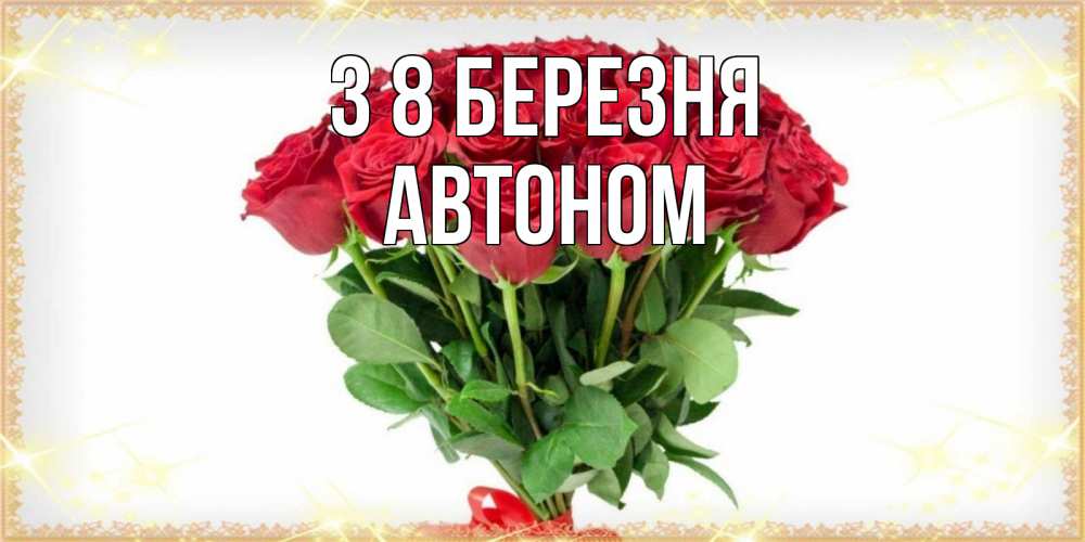 Открытка на каждый день з підписом, Автоном З 8 БЕРЕЗНЯ самый огромный букет для милых дам Прикольна листівка з побажанням онлайн скачати безкоштовно 
