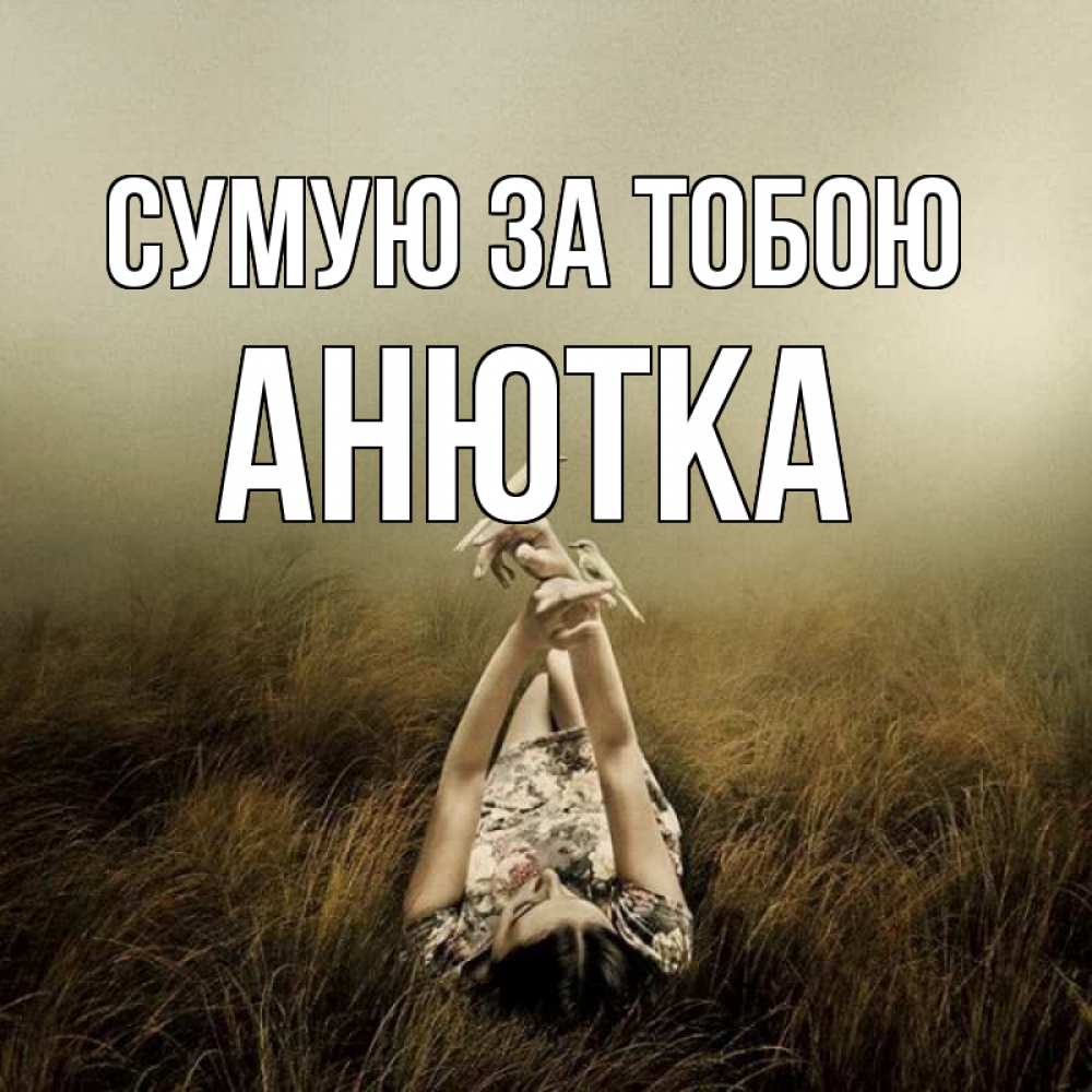 Открытка на каждый день з підписом, Анютка Сумую за тобою девушка с голубями Прикольна листівка з побажанням онлайн скачати безкоштовно 