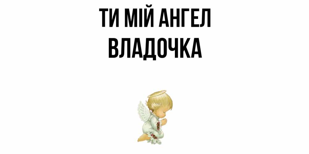 Открытка на каждый день з підписом, Владочка Ти мій ангел ангел Прикольна листівка з побажанням онлайн скачати безкоштовно 