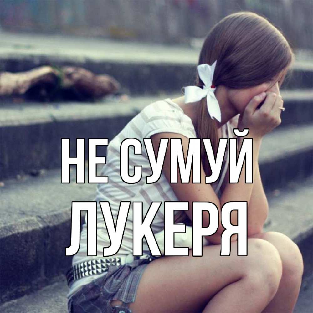 Открытка на каждый день з підписом, Лукеря Не сумуй длинные волосы и белый бант Прикольна листівка з побажанням онлайн скачати безкоштовно 