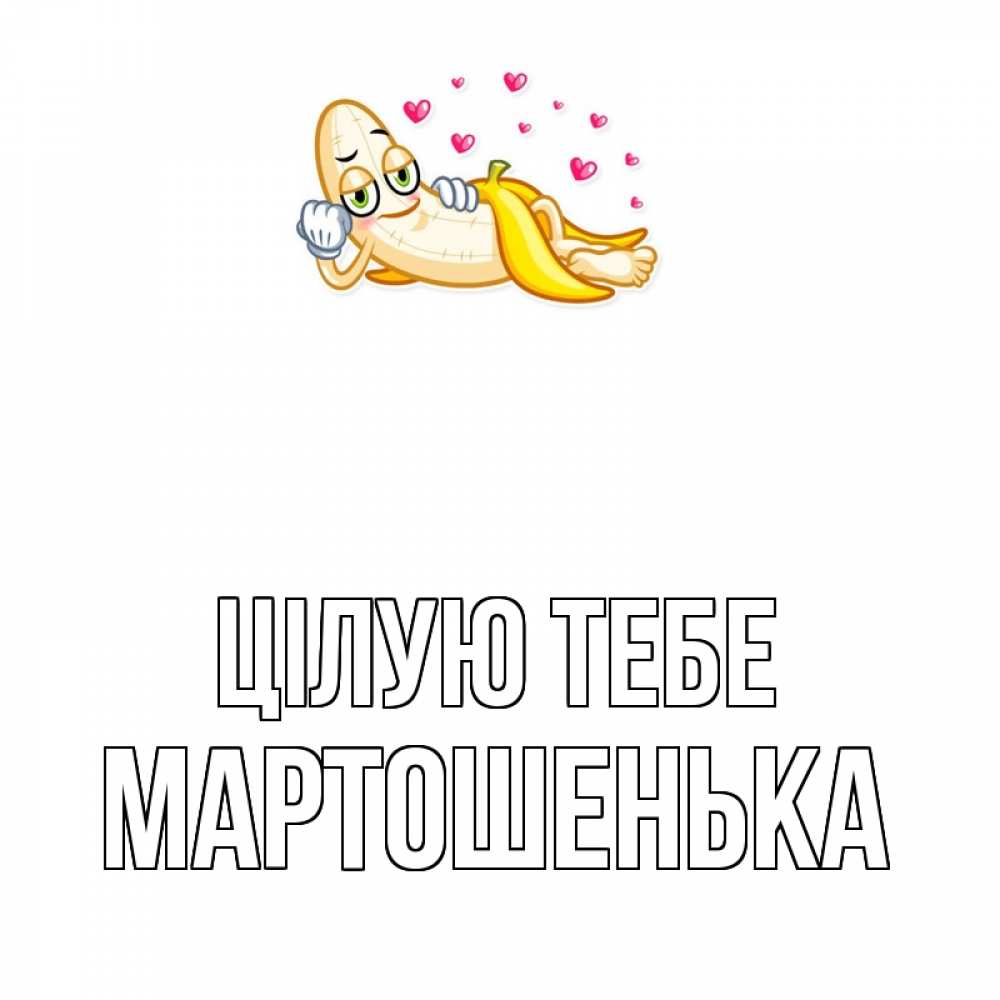 Открытка на каждый день з підписом, Мартошенька Цілую тебе поцелуй открытки бесплатно Прикольна листівка з побажанням онлайн скачати безкоштовно 