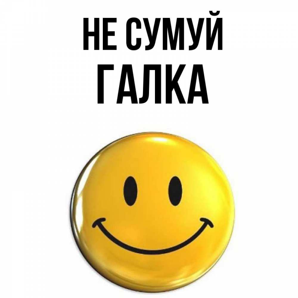 Открытка на каждый день з підписом, Галка Не сумуй желаем всем позитива Прикольна листівка з побажанням онлайн скачати безкоштовно 