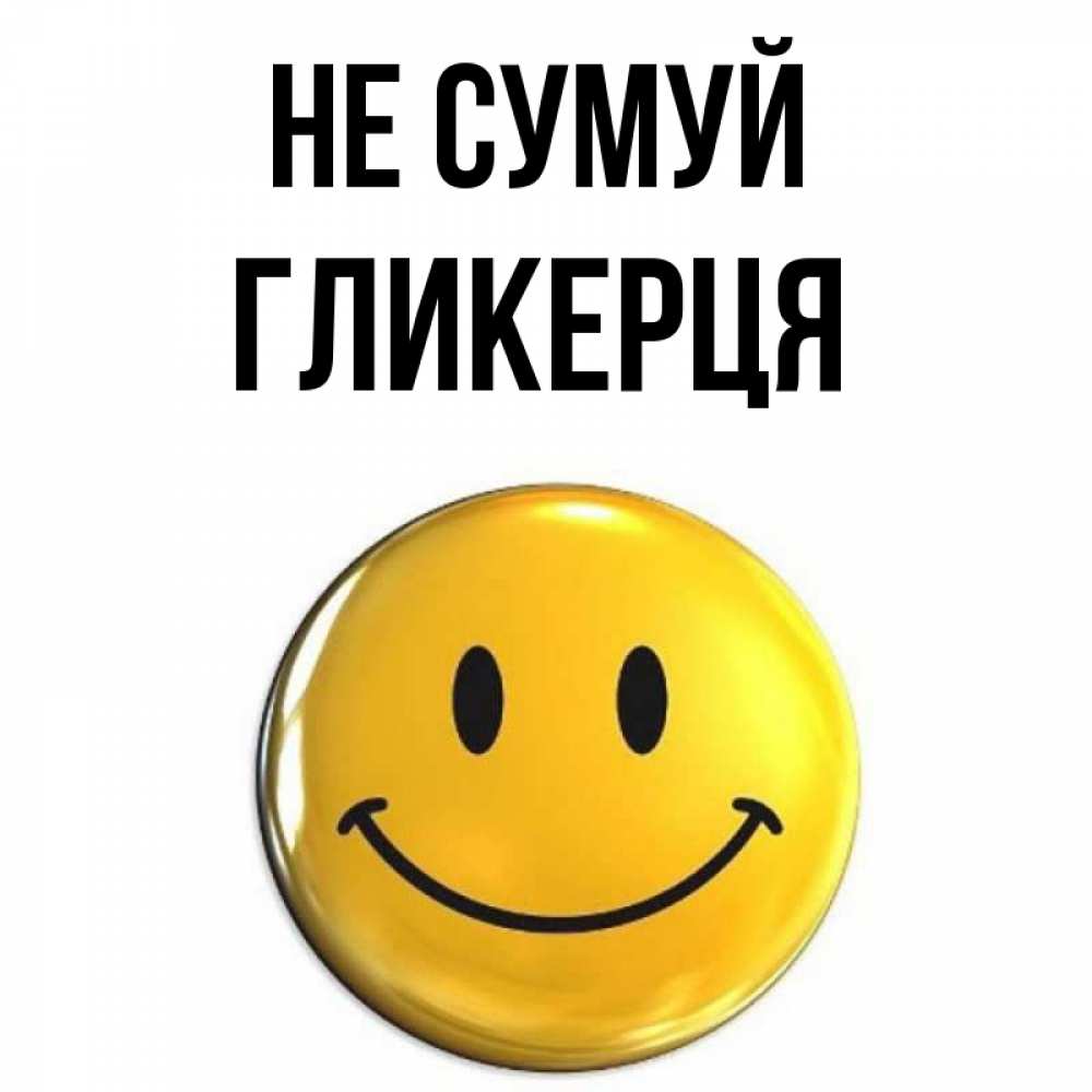 Открытка на каждый день з підписом, Гликерця Не сумуй триде смайл Прикольна листівка з побажанням онлайн скачати безкоштовно 