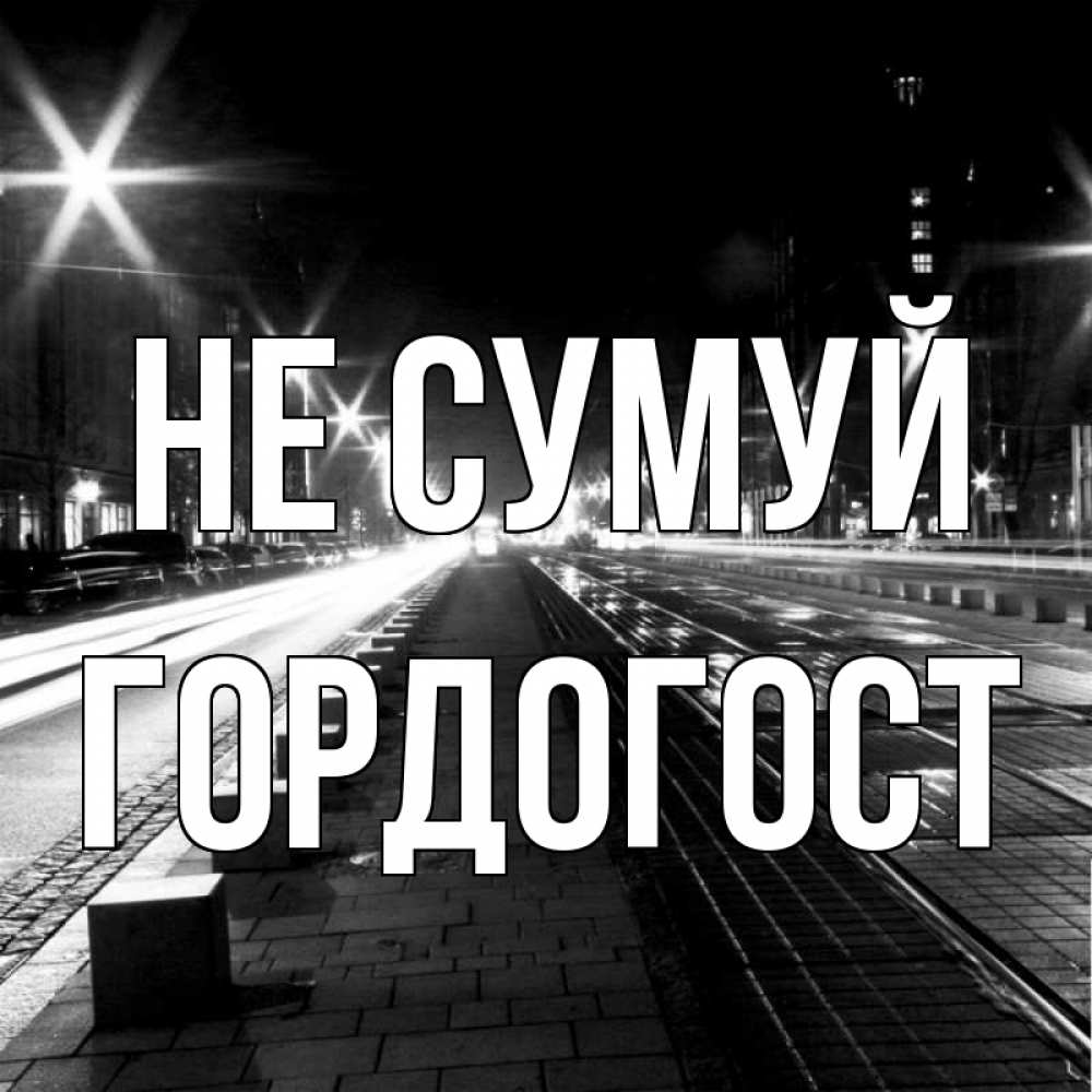 Открытка на каждый день з підписом, Гордогост Не сумуй ночной проспект Прикольна листівка з побажанням онлайн скачати безкоштовно 