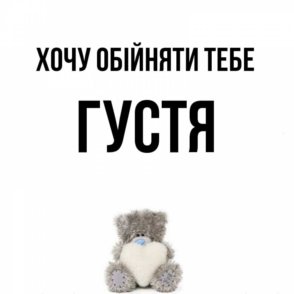 Открытка на каждый день з підписом, Густя Хочу обійняти тебе медвежонок с сердечком белого цвета Прикольна листівка з побажанням онлайн скачати безкоштовно 