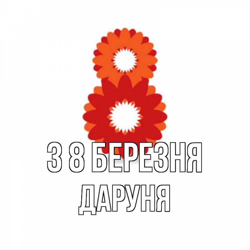 Открытка на каждый день з підписом, Даруня З 8 БЕРЕЗНЯ восьмерка из лепестков Прикольна листівка з побажанням онлайн скачати безкоштовно 