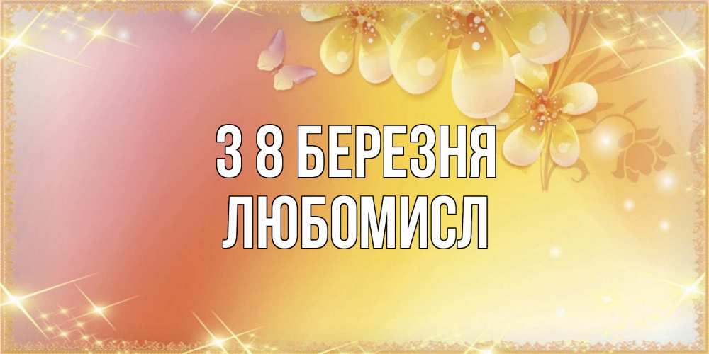 Открытка на каждый день з підписом, Любомисл З 8 БЕРЕЗНЯ бесплатные открытки на международный женский день Прикольна листівка з побажанням онлайн скачати безкоштовно 